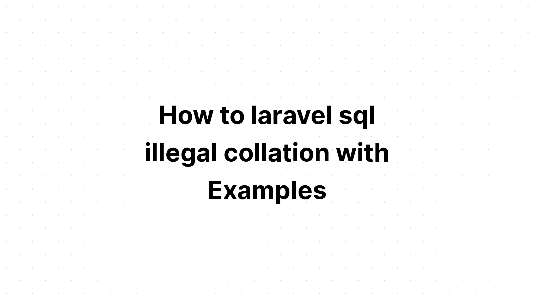Làm thế nào để laravel sql đối chiếu bất hợp pháp với các ví dụ